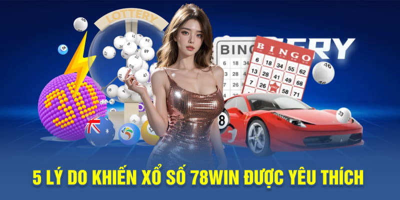 5 lý do khiến xổ số 78WIN được yêu thích