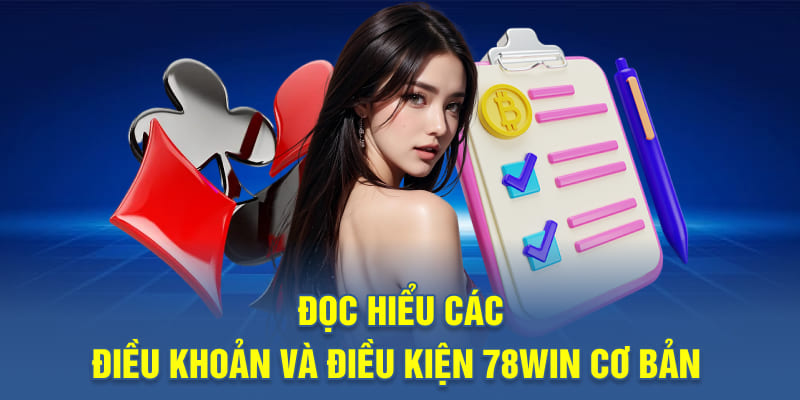 Đọc hiểu các điều khoản và điều kiện 78WIN cơ bản