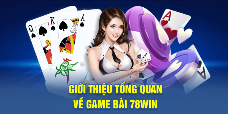Giới thiệu tổng quan về game bài 78WIN