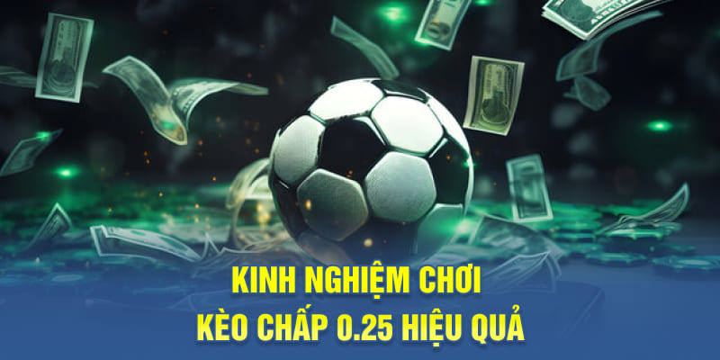 Kinh nghiệm chơi kèo chấp 0.25 hiệu quả
