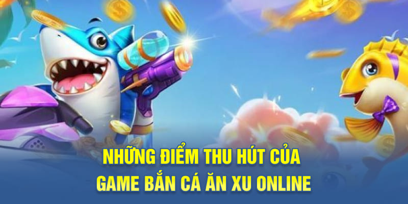 Những điểm thu hút của game bắn cá ăn xu online