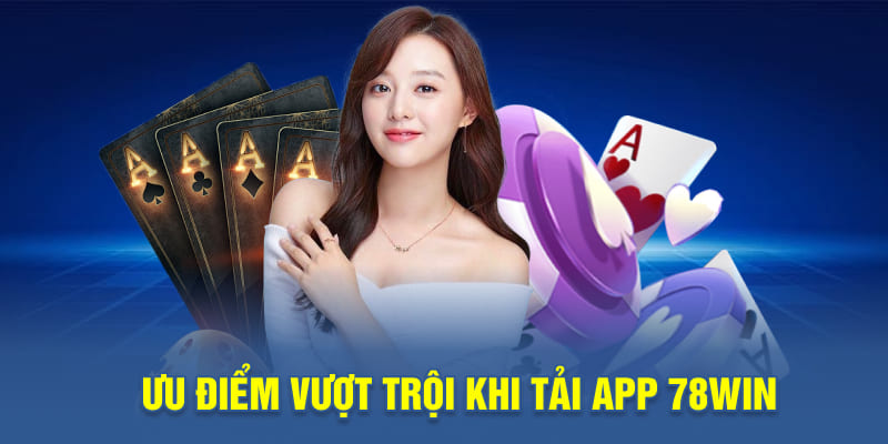 Ưu điểm vượt trội khi tải app 78WIN